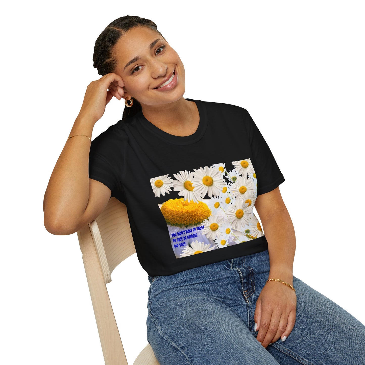Daises Unisex T-Shirt - You Didn't Wake Up Today to Just Be Average