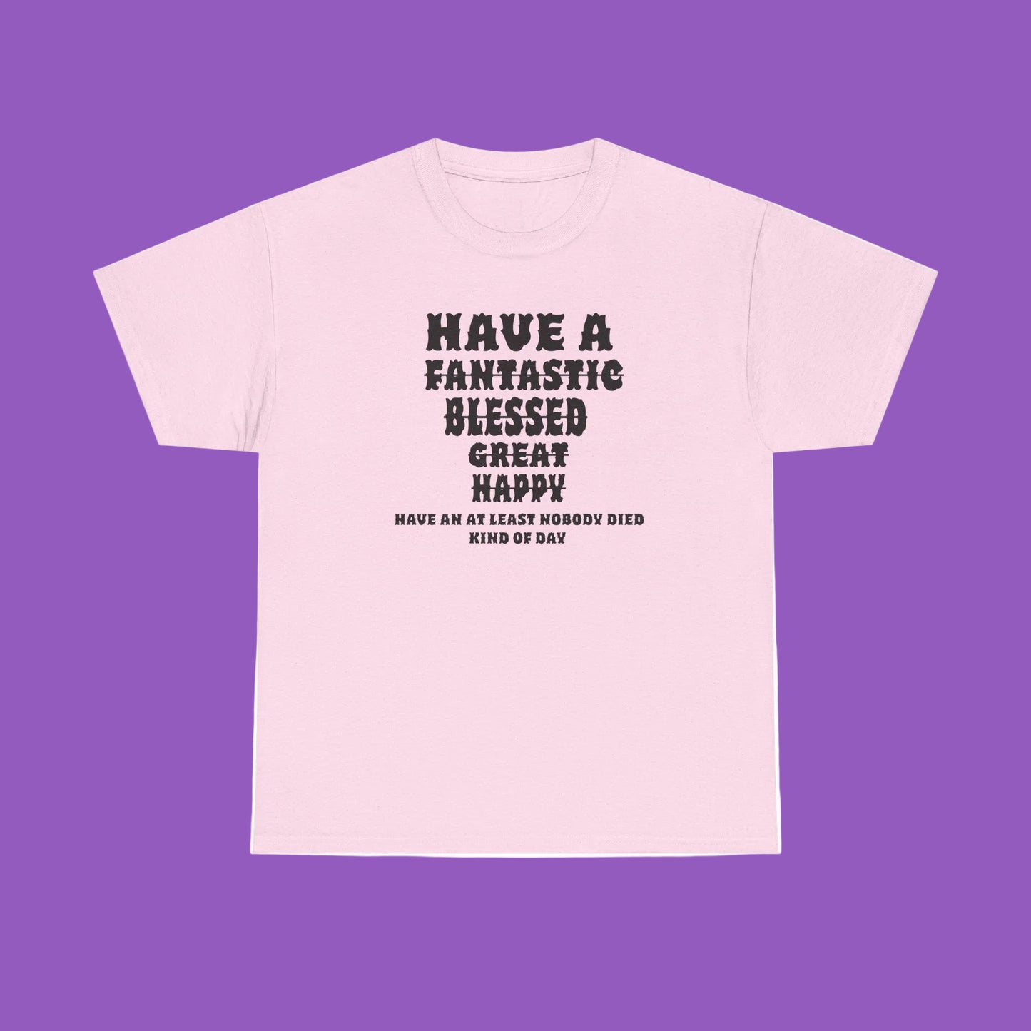 Graphic Tee - 'Have An At Least Nobody Died Kind Of Day'-humor, sarcasm