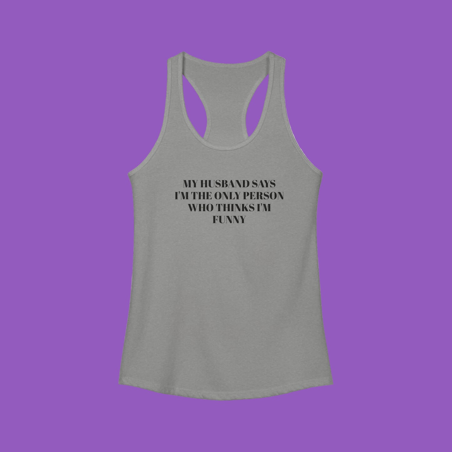 MY HUSBAND SAYS…. Tank top