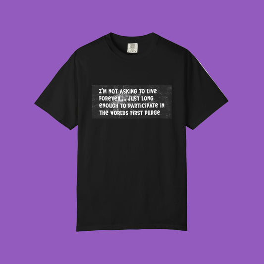 Purge Joke T-Shirt — "I’m Not Asking to Live Forever" Graphic Tee