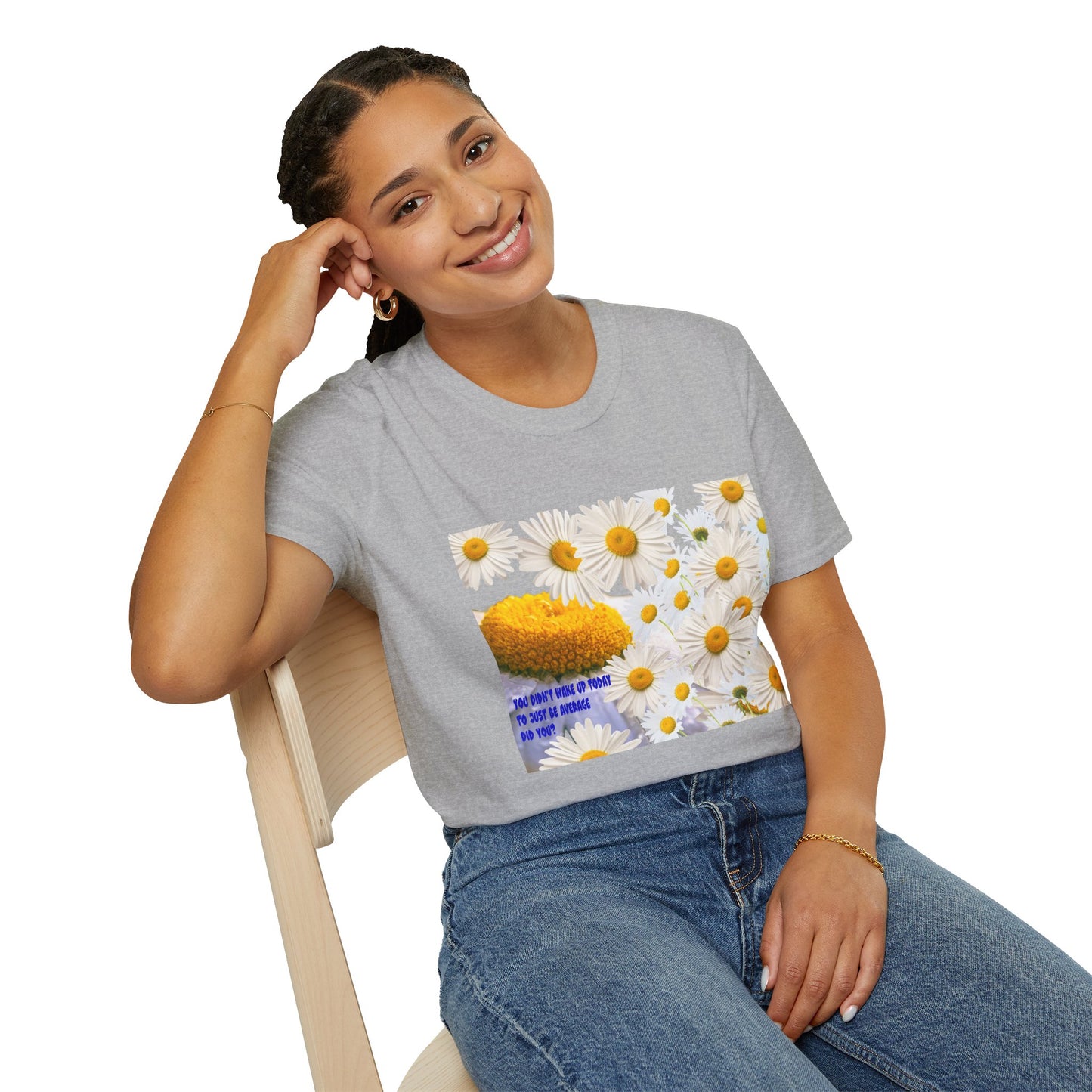 Daises Unisex T-Shirt - You Didn't Wake Up Today to Just Be Average