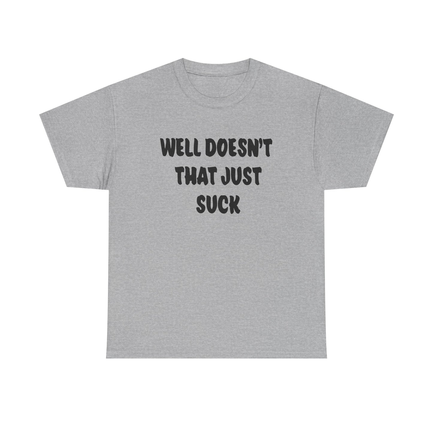 Doesn’t That Suck Funny Quote Unisex Heavy Cotton Tee - Casual Shirt, Gift for Friends, Humor Tee, Everyday Wear, Sarcastic T-Shirt, Joke Shirt