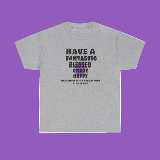 Graphic Tee - 'Have An At Least Nobody Died Kind Of Day'-humor, sarcasm