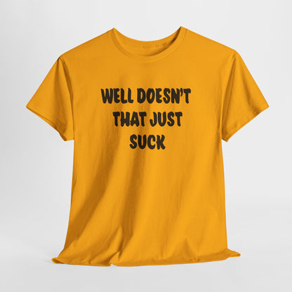 Doesn’t That Suck Funny Quote Unisex Heavy Cotton Tee - Casual Shirt, Gift for Friends, Humor Tee, Everyday Wear, Sarcastic T-Shirt, Joke Shirt