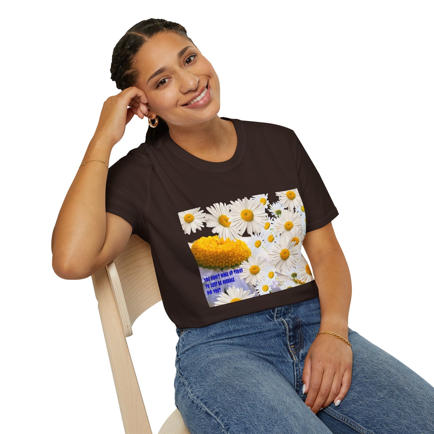 Daises Unisex T-Shirt - You Didn't Wake Up Today to Just Be Average