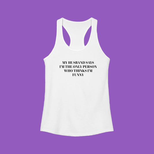 MY HUSBAND SAYS…. Tank top