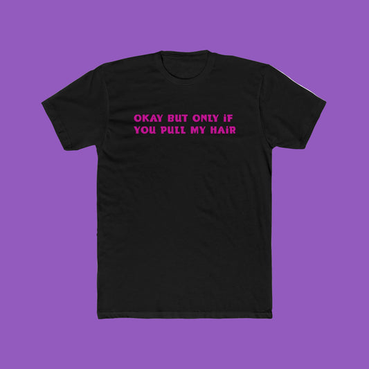 Crew Tee - "Okay But Only If You Pull My Hair" Pink Text Graphic Tee