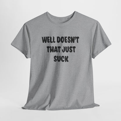 Doesn’t That Suck Funny Quote Unisex Heavy Cotton Tee - Casual Shirt, Gift for Friends, Humor Tee, Everyday Wear, Sarcastic T-Shirt, Joke Shirt