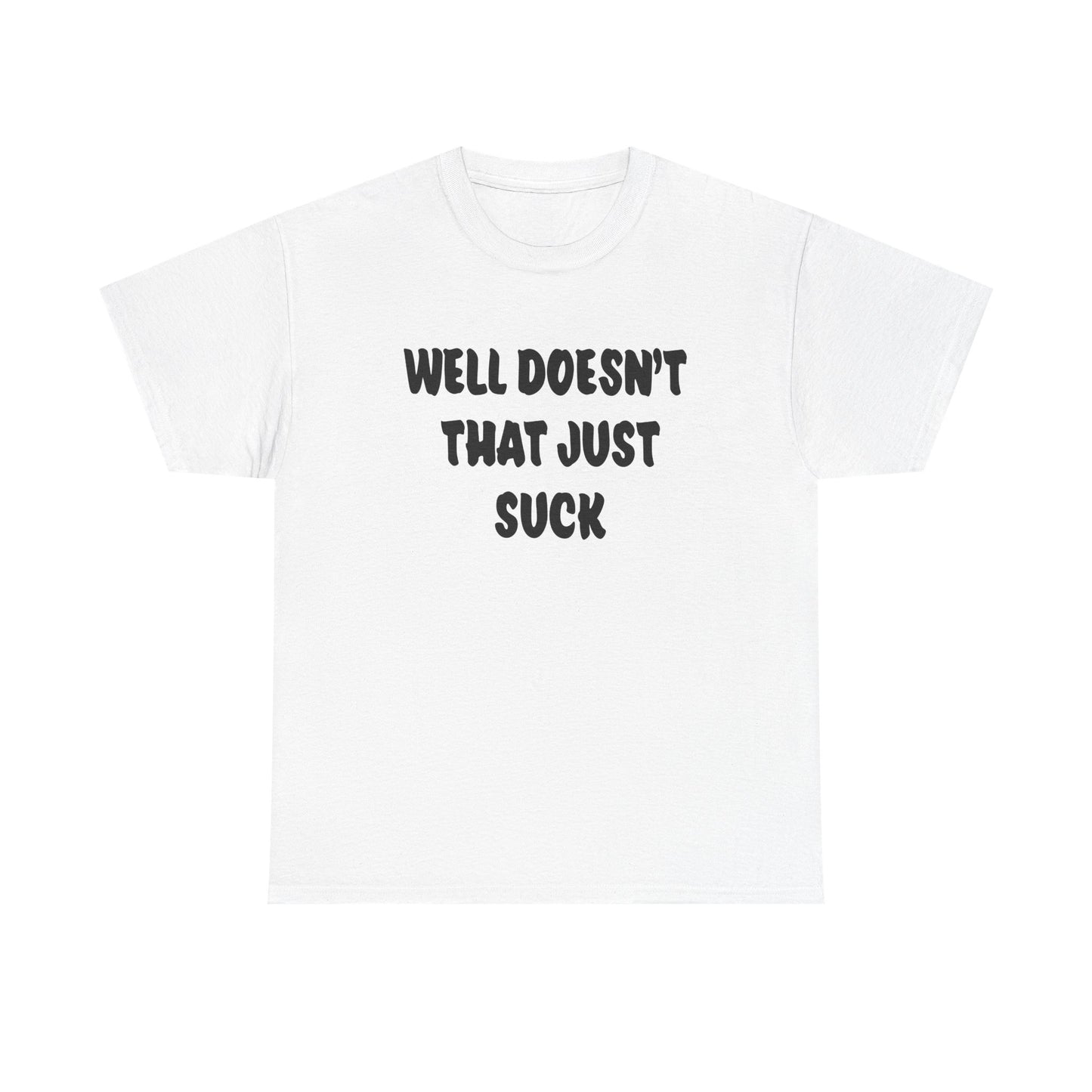 Doesn’t That Suck Funny Quote Unisex Heavy Cotton Tee - Casual Shirt, Gift for Friends, Humor Tee, Everyday Wear, Sarcastic T-Shirt, Joke Shirt