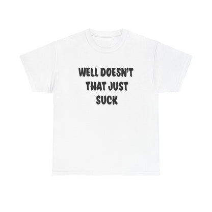 Doesn’t That Suck Funny Quote Unisex Heavy Cotton Tee - Casual Shirt, Gift for Friends, Humor Tee, Everyday Wear, Sarcastic T-Shirt, Joke Shirt
