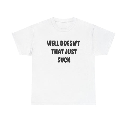 Doesn’t That Suck Funny Quote Unisex Heavy Cotton Tee - Casual Shirt, Gift for Friends, Humor Tee, Everyday Wear, Sarcastic T-Shirt, Joke Shirt