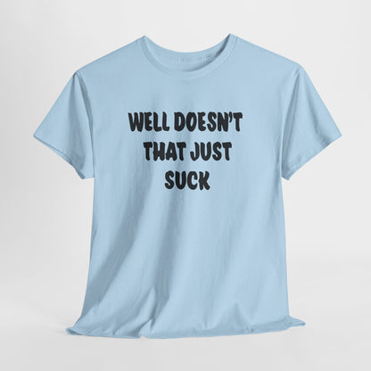 Doesn’t That Suck Funny Quote Unisex Heavy Cotton Tee - Casual Shirt, Gift for Friends, Humor Tee, Everyday Wear, Sarcastic T-Shirt, Joke Shirt
