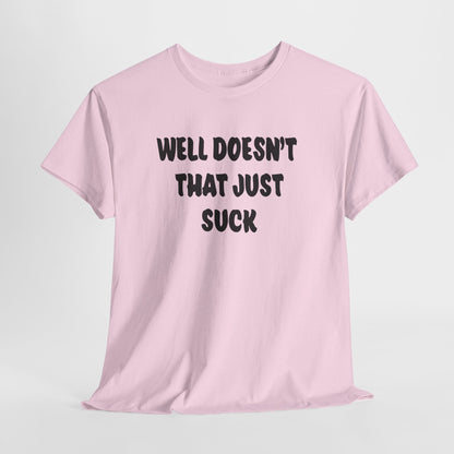 Doesn’t That Suck Funny Quote Unisex Heavy Cotton Tee - Casual Shirt, Gift for Friends, Humor Tee, Everyday Wear, Sarcastic T-Shirt, Joke Shirt