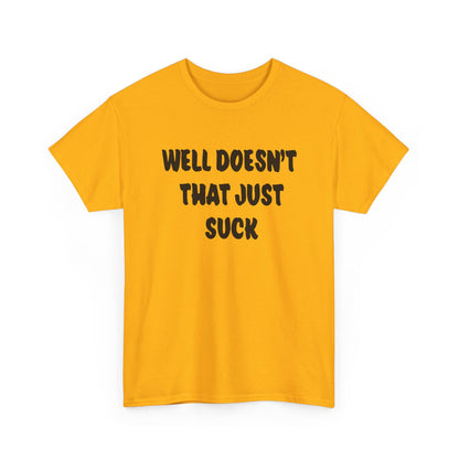 Doesn’t That Suck Funny Quote Unisex Heavy Cotton Tee - Casual Shirt, Gift for Friends, Humor Tee, Everyday Wear, Sarcastic T-Shirt, Joke Shirt
