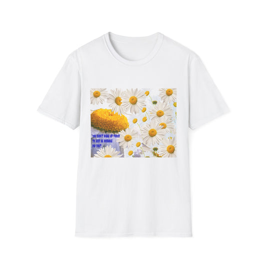 Daises Unisex T-Shirt - You Didn't Wake Up Today to Just Be Average