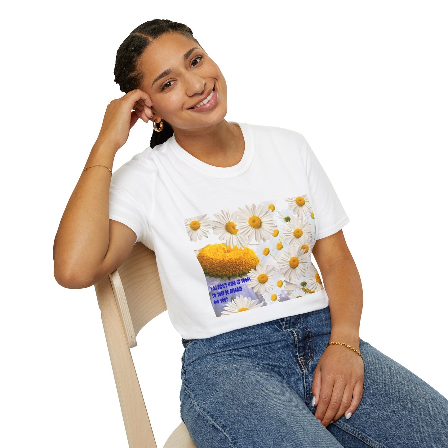 Daises Unisex T-Shirt - You Didn't Wake Up Today to Just Be Average