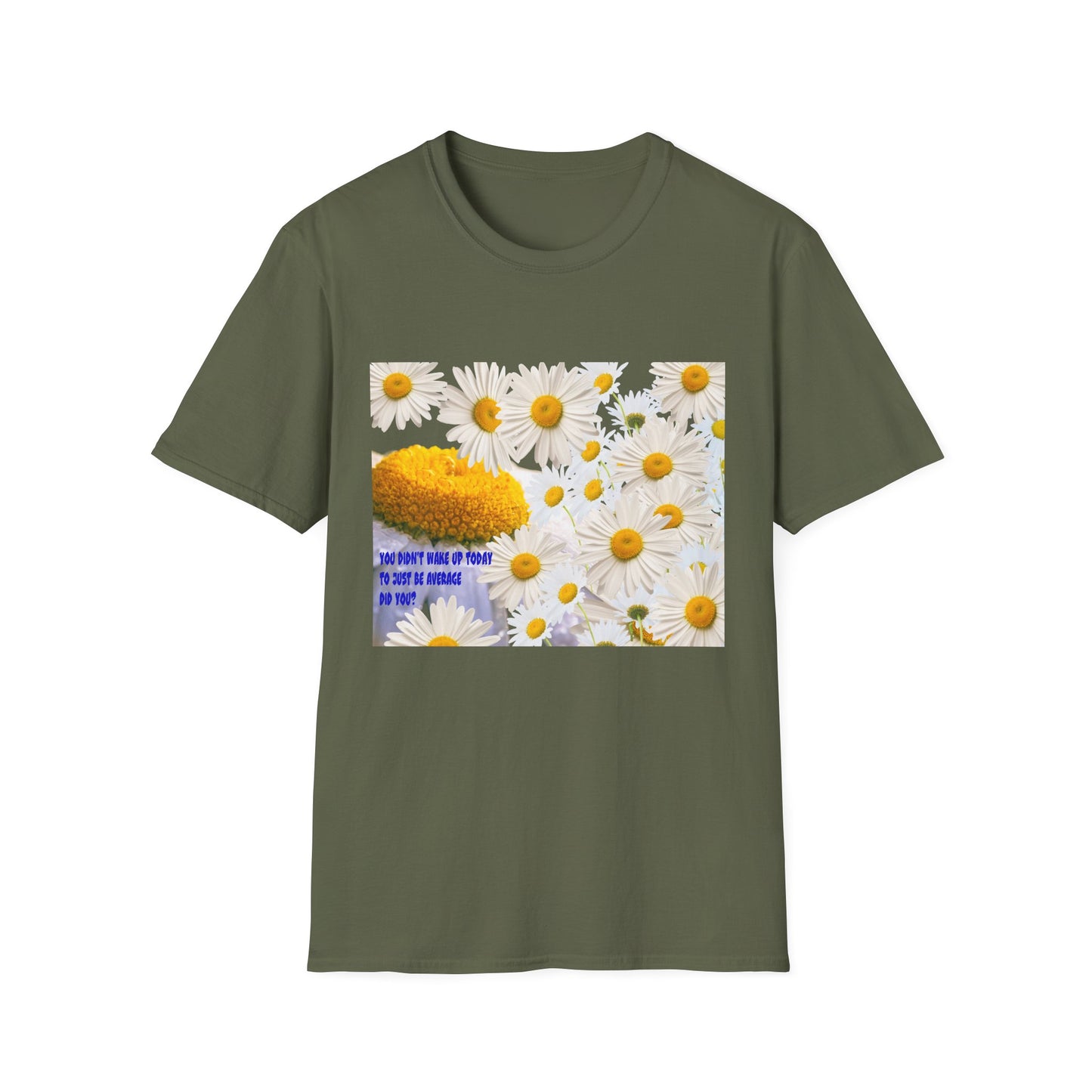 Daises Unisex T-Shirt - You Didn't Wake Up Today to Just Be Average