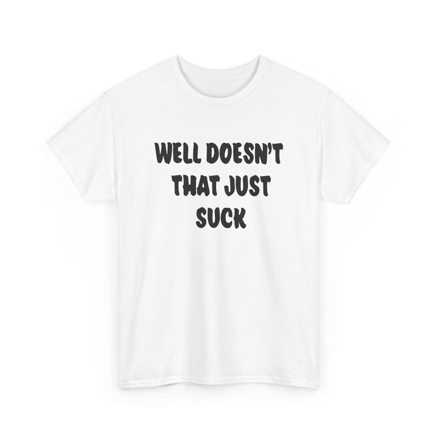 Doesn’t That Suck Funny Quote Unisex Heavy Cotton Tee - Casual Shirt, Gift for Friends, Humor Tee, Everyday Wear, Sarcastic T-Shirt, Joke Shirt