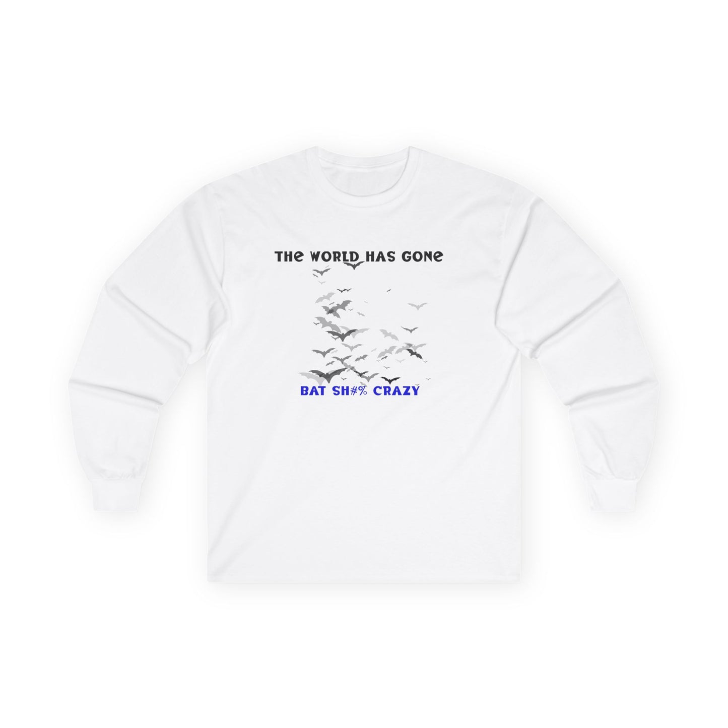 Long Sleeve Tee - The World has Gone Bat Sh$# Crazy Design