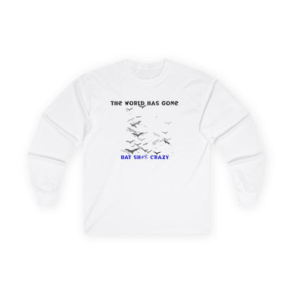 Long Sleeve Tee - The World has Gone Bat Sh$# Crazy Design