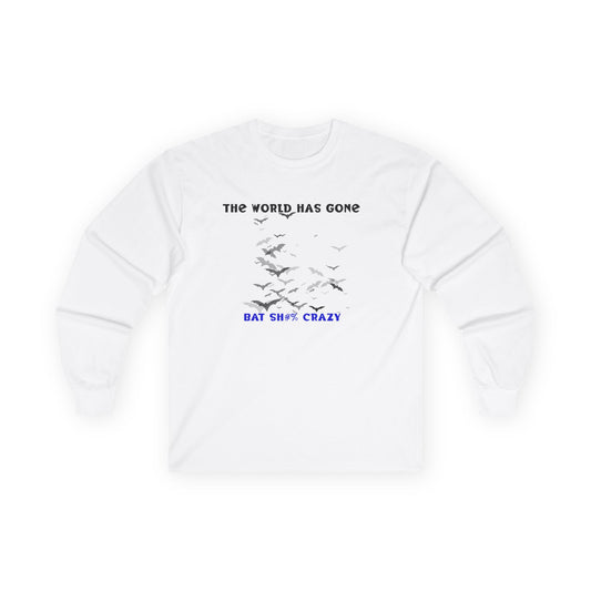 Long Sleeve Tee - The World has Gone Bat Sh$# Crazy Design