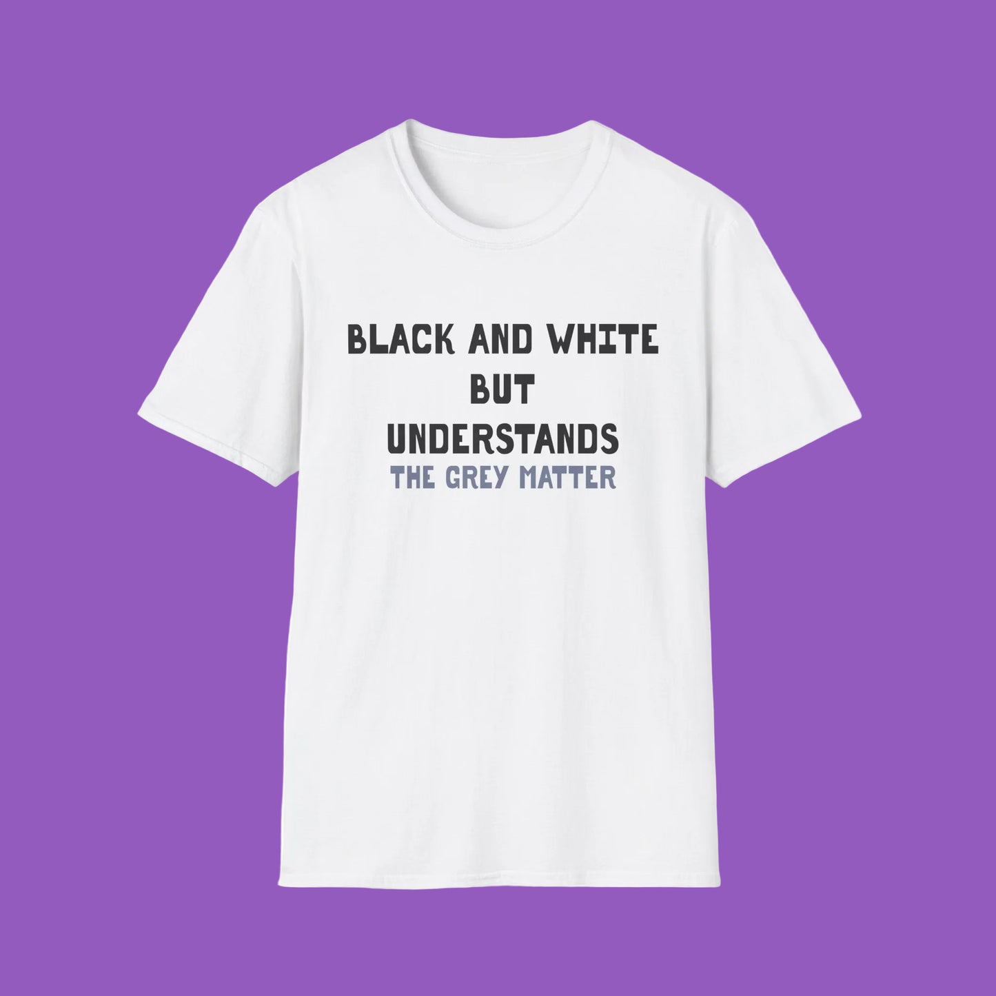 T-Shirt — "Black and White but Understands the Grey Matter" Graphic Tee