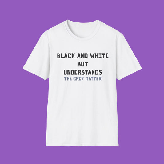 T-Shirt — "Black and White but Understands the Grey Matter" Graphic Tee