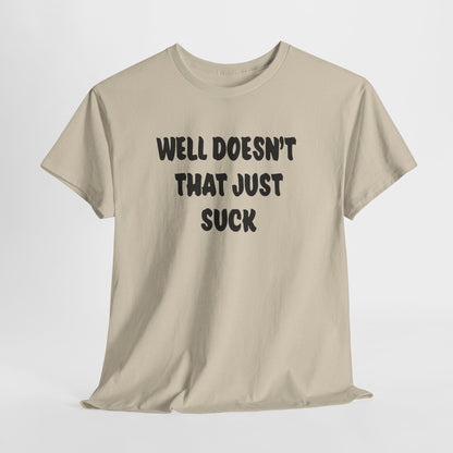 Doesn’t That Suck Funny Quote Unisex Heavy Cotton Tee - Casual Shirt, Gift for Friends, Humor Tee, Everyday Wear, Sarcastic T-Shirt, Joke Shirt