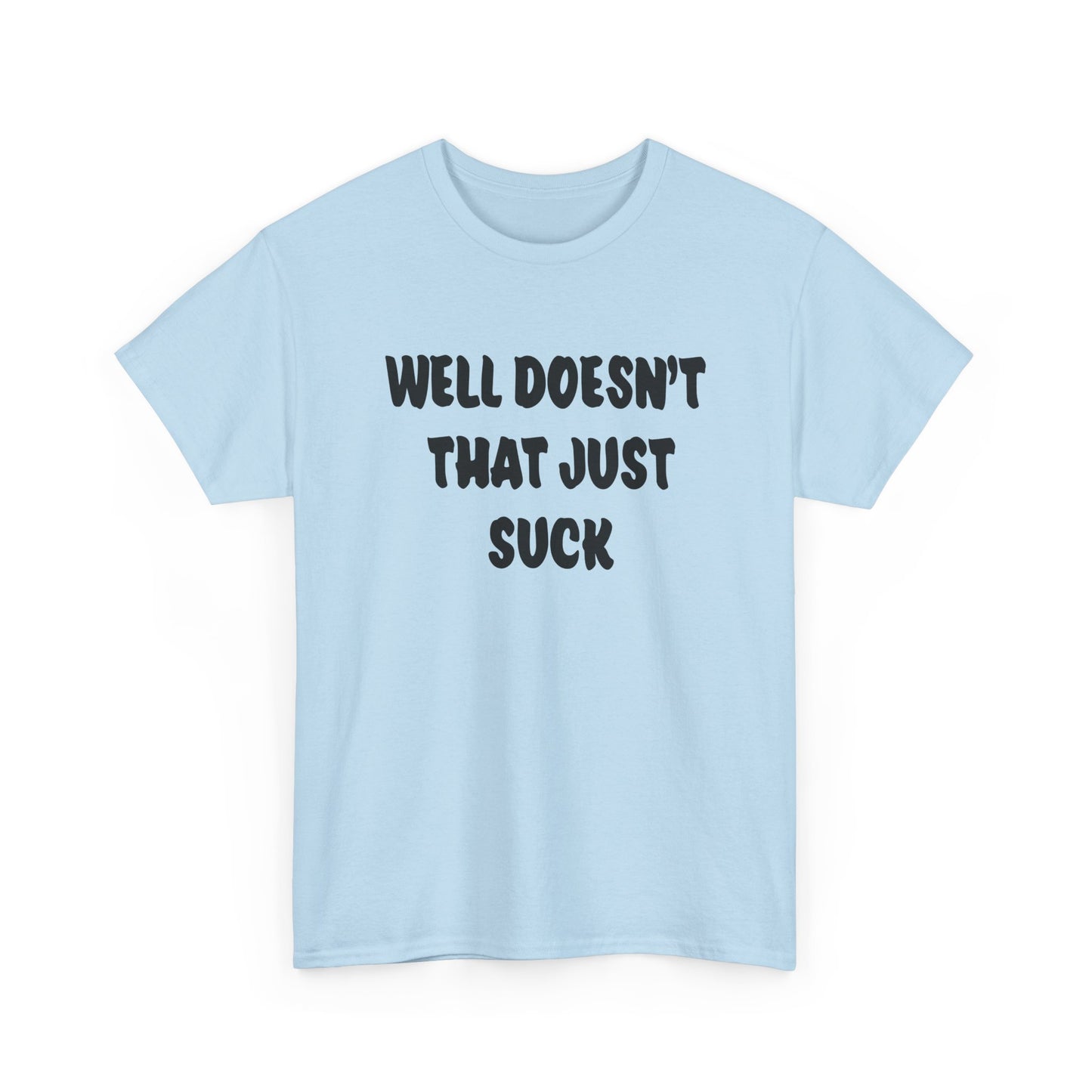 Doesn’t That Suck Funny Quote Unisex Heavy Cotton Tee - Casual Shirt, Gift for Friends, Humor Tee, Everyday Wear, Sarcastic T-Shirt, Joke Shirt