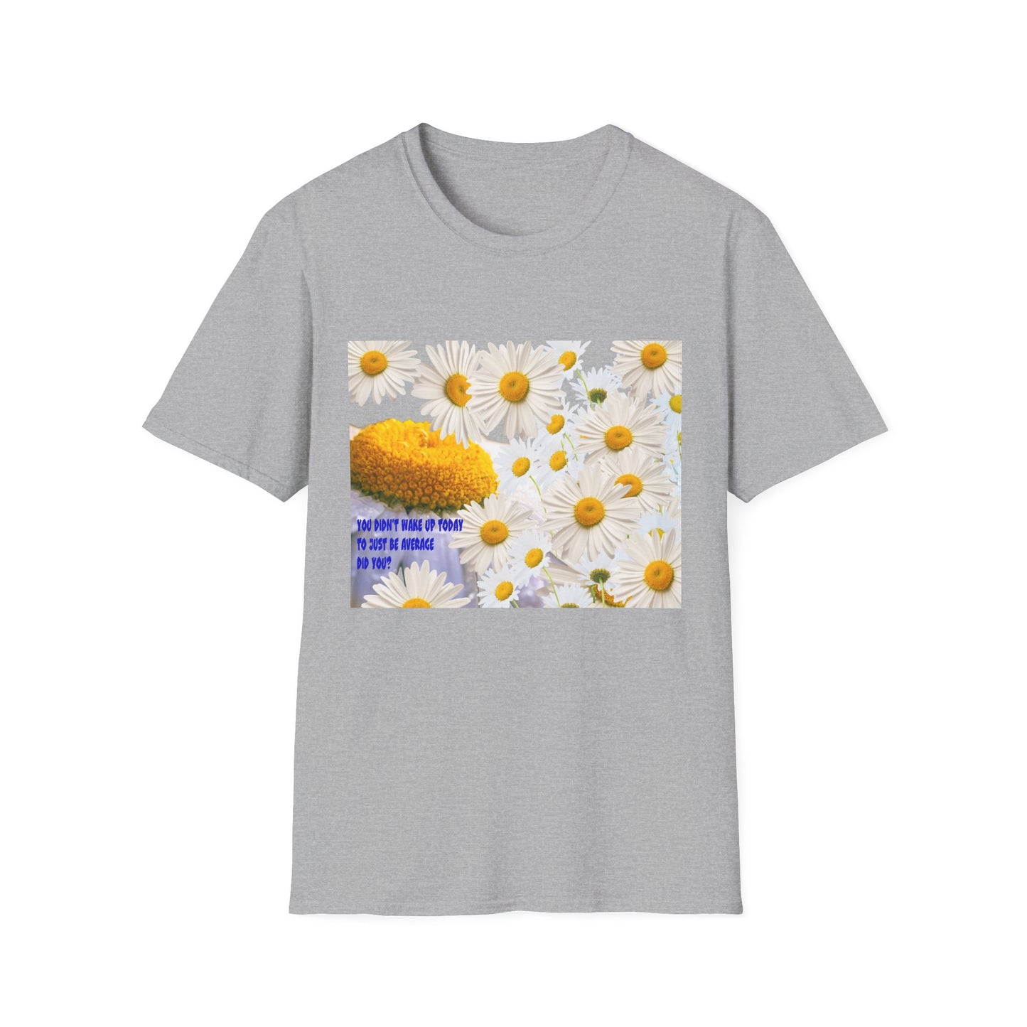 Daises Unisex T-Shirt - You Didn't Wake Up Today to Just Be Average