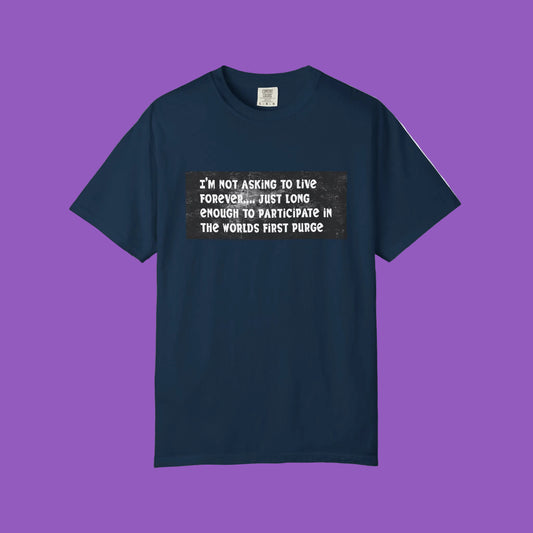 Purge Joke T-Shirt — "I’m Not Asking to Live Forever" Graphic Tee