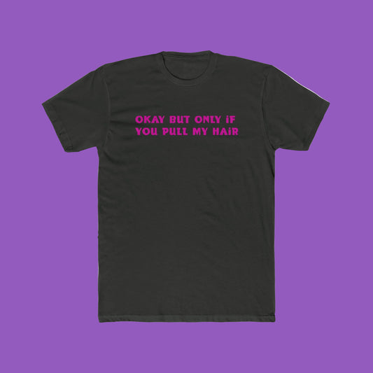 Crew Tee - "Okay But Only If You Pull My Hair" Pink Text Graphic Tee