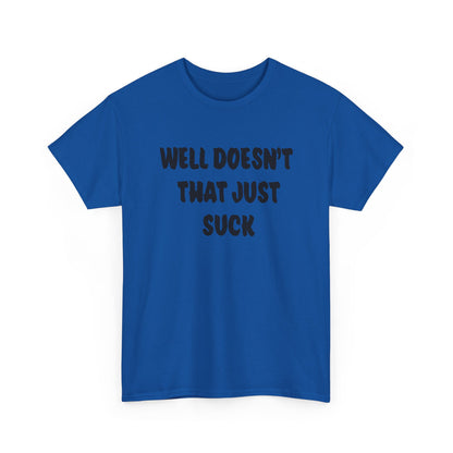 Doesn’t That Suck Funny Quote Unisex Heavy Cotton Tee - Casual Shirt, Gift for Friends, Humor Tee, Everyday Wear, Sarcastic T-Shirt, Joke Shirt