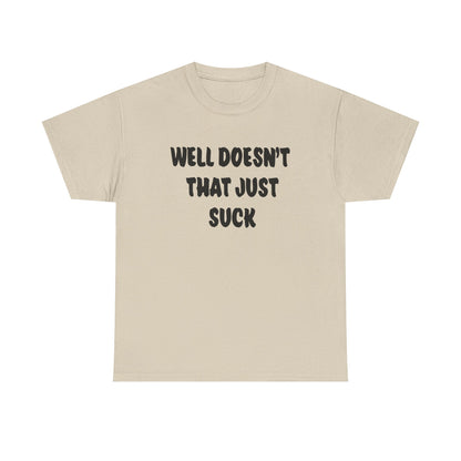 Doesn’t That Suck Funny Quote Unisex Heavy Cotton Tee - Casual Shirt, Gift for Friends, Humor Tee, Everyday Wear, Sarcastic T-Shirt, Joke Shirt
