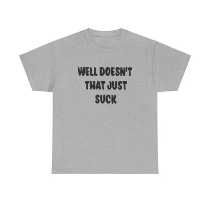 Doesn’t That Suck Funny Quote Unisex Heavy Cotton Tee - Casual Shirt, Gift for Friends, Humor Tee, Everyday Wear, Sarcastic T-Shirt, Joke Shirt