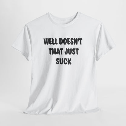 Doesn’t That Suck Funny Quote Unisex Heavy Cotton Tee - Casual Shirt, Gift for Friends, Humor Tee, Everyday Wear, Sarcastic T-Shirt, Joke Shirt