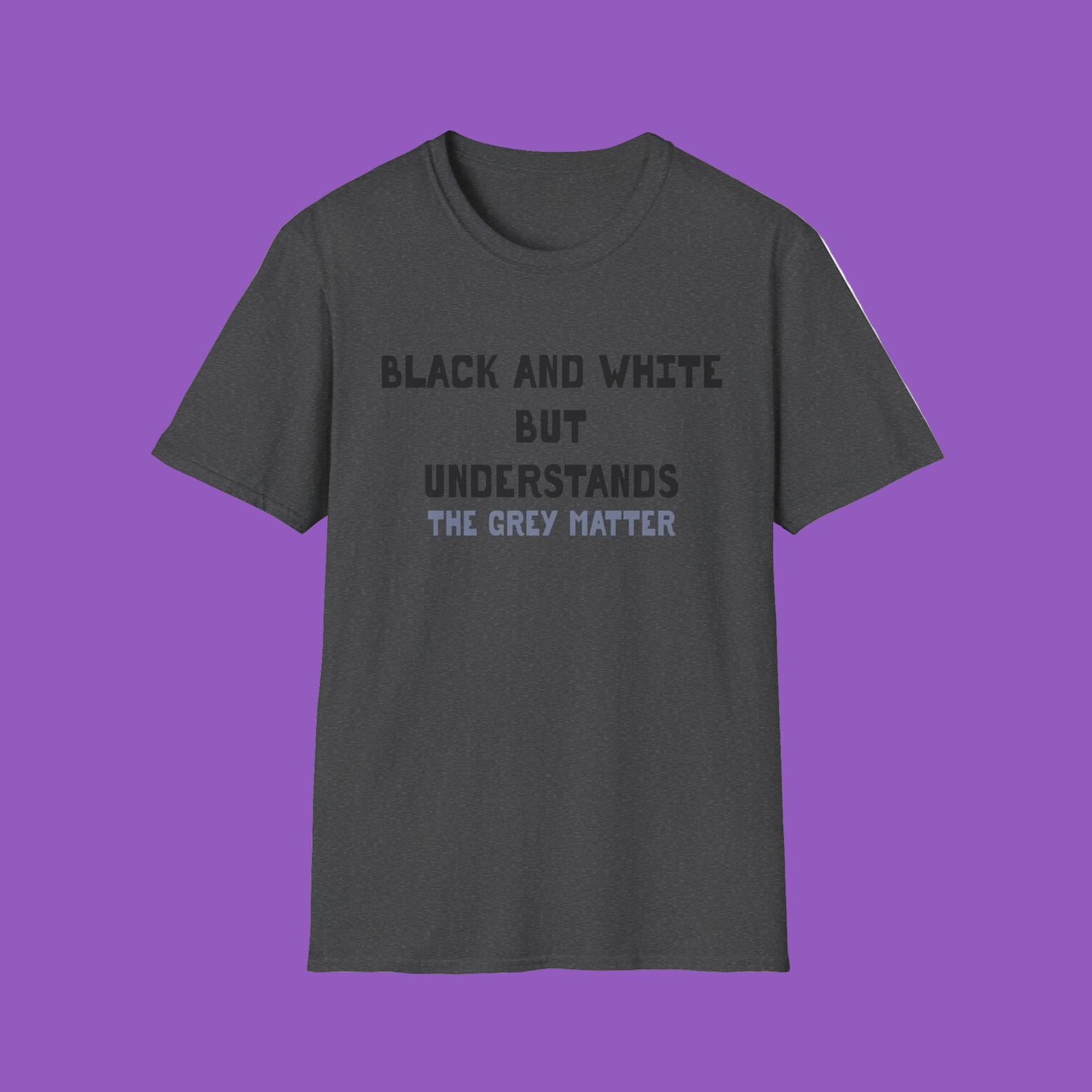 T-Shirt — "Black and White but Understands the Grey Matter" Graphic Tee