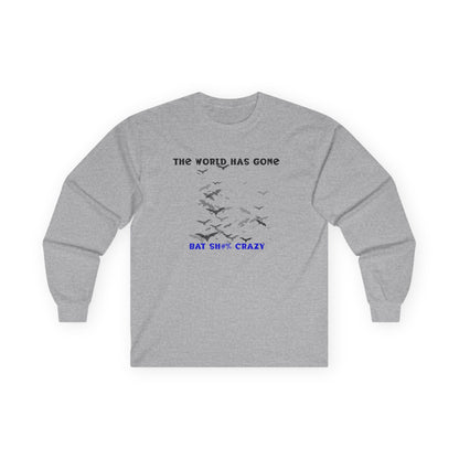 Long Sleeve Tee - The World has Gone Bat Sh$# Crazy Design
