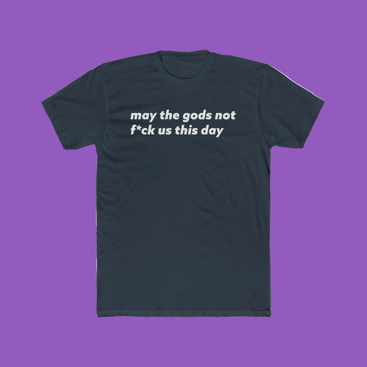 May The Gods Not F*ck Us This Day T-Shirt — Funny Sarcastic Quote Tee