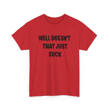 Doesn’t That Suck Funny Quote Unisex Heavy Cotton Tee - Casual Shirt, Gift for Friends, Humor Tee, Everyday Wear, Sarcastic T-Shirt, Joke Shirt