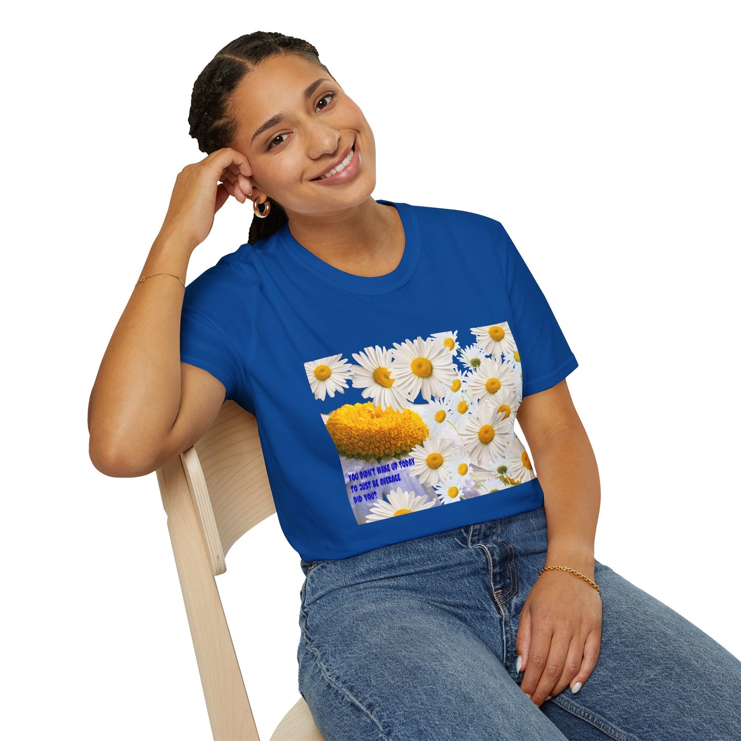 Daises Unisex T-Shirt - You Didn't Wake Up Today to Just Be Average