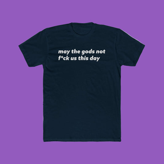 May The Gods Not F*ck Us This Day T-Shirt — Funny Sarcastic Quote Tee