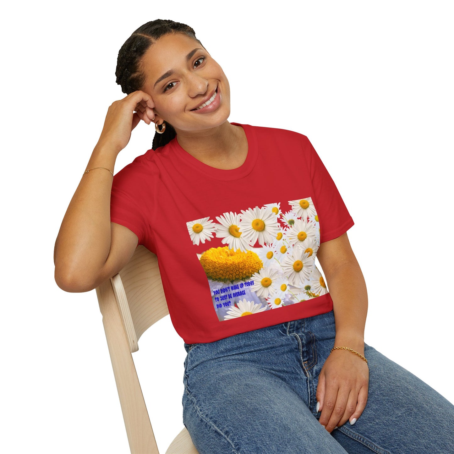 Daises Unisex T-Shirt - You Didn't Wake Up Today to Just Be Average