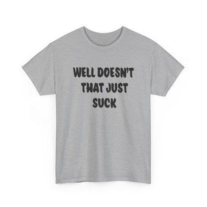 Doesn’t That Suck Funny Quote Unisex Heavy Cotton Tee - Casual Shirt, Gift for Friends, Humor Tee, Everyday Wear, Sarcastic T-Shirt, Joke Shirt