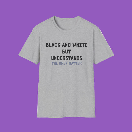 T-Shirt — "Black and White but Understands the Grey Matter" Graphic Tee